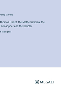 Thomas Hariot, the Mathematician, the Philosopher and the Scholar