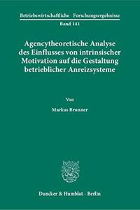 Agencytheoretische Analyse Des Einflusses Von Intrinsischer Motivation Auf Die Gestaltung Betrieblicher Anreizsysteme