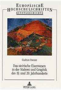 Steirische Eisenwesen in Der Malerei Und Graphik Des 19. Und 20. Jahrhunderts