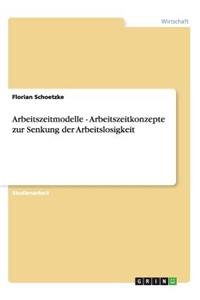 Arbeitszeitmodelle - Arbeitszeitkonzepte zur Senkung der Arbeitslosigkeit