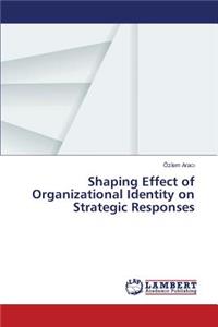 Shaping Effect of Organizational Identity on Strategic Responses