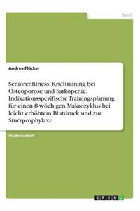 Seniorenfitness. Krafttraining bei Osteoporose und Sarkopenie. Indikationsspezifische Trainingsplanung für einen 8-wöchigen Makrozyklus bei leicht erhöhtem Blutdruck und zur Sturzprophylaxe