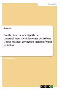 Familieninterne unentgeltliche Unternehmensnachfolge einer deutschen GmbH mit dem geringsten Steueraufwand gestalten