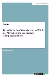 ethische Konflikt zwischen der Würde des Menschen und der heutigen Altenpflegesituation