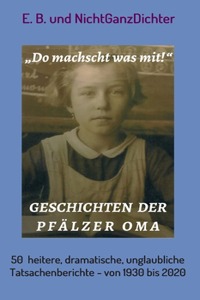 Geschichten der Pfälzer Oma: 50 heitere, dramatische, unglaubliche Tatsachenberichte - von 1930 bis 2020