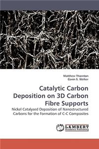 Catalytic Carbon Deposition on 3D Carbon Fibre Supports