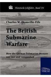 British Submarine Warfare: How the German Submarine Menace Was Met and Vanquished