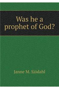 Was He a Prophet of God?