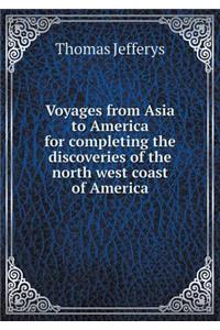 Voyages from Asia to America for Completing the Discoveries of the North West Coast of America