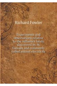 Experiments and Observations Relative to the Influence Lately Discovered by M. Galvani and Commonly Called Animal Electricity