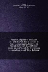 Reisen in Zanguebar in den Jahren 1867 und 1870 von Horner, Superior der Mission von Zanguebar. Hrsg. und mit neuen Dokumenten erw. von Gaume. Einzige autorisirte deutsche Uebersetzung von einem Priester der Diocese Rottenburg