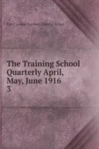 Training School Quarterly April, May, June 1916
