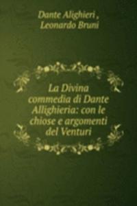 La Divina commedia di Dante Allighieria: con le chiose e argomenti del Venturi