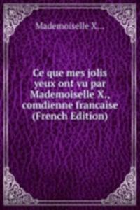 Ce que mes jolis yeux ont vu par Mademoiselle X., comdienne francaise (French Edition)