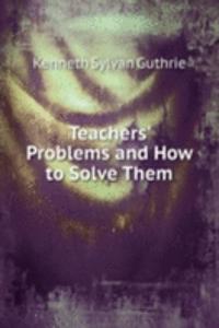 Teachers' Problems and How to Solve Them