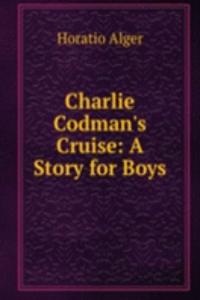 Charlie Codman's Cruise: A Story for Boys