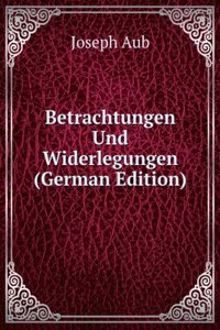 Betrachtungen Und Widerlegungen (German Edition)
