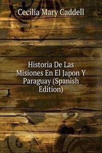 Historia De Las Misiones En El Japon Y Paraguay (Spanish Edition)