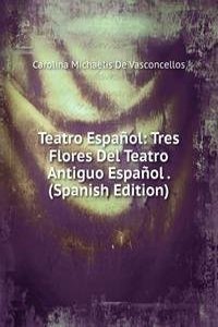 Teatro Espanol: Tres Flores Del Teatro Antiguo Espanol . (Spanish Edition)