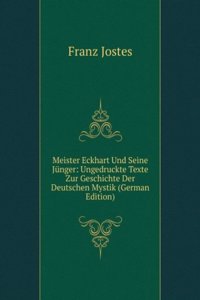 Meister Eckhart Und Seine Junger: Ungedruckte Texte Zur Geschichte Der Deutschen Mystik (German Edition)