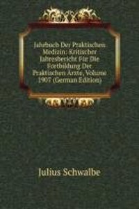 Jahrbuch Der Praktischen Medizin: Kritischer Jahresbericht Fur Die Fortbildung Der Praktischen Arzte, Volume 1907 (German Edition)