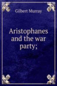 ARISTOPHANES AND THE WAR PARTY