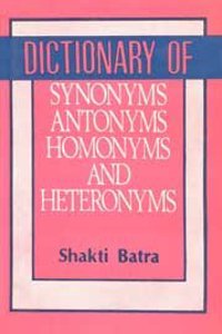 Dictionary of Synonyms, Antonyms, Homonyms and Heteronyms
