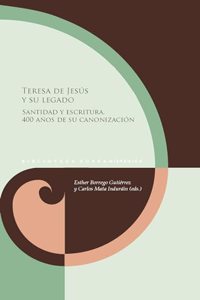 Teresa de Jesus y su legado: santidad y escritura : 400 anos de su canonizacion
