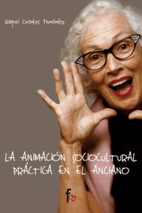 Animacion sociocultural practica en el anciano / Socio-cultural Practical animation For Elderly People