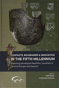 Contacts, Boundaries and Innovation in the Fifth Millennium: Exploring Developed Neolithic Societies in Central Europe and Beyond