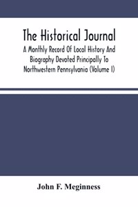 Historical Journal; A Monthly Record Of Local History And Biography Devoted Principally To Northwestern Pennsylvania (Volume I)