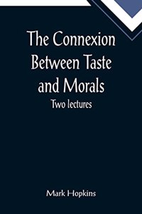 Connexion Between Taste and Morals; Two lectures