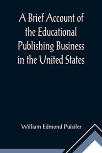 Brief Account of the Educational Publishing Business in the United States