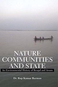 Nature, Communities And State: An Environmental History Of Bengal And Assam