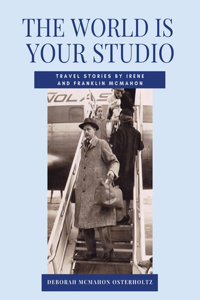 WORLD IS YOUR STUDIO Travel Stories by Irene and Franklin McMahon