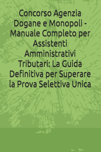 Concorso Agenzia Dogane e Monopoli - Manuale Completo per Assistenti Amministrativi Tributari