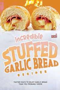 Incredible Stuffed Garlic Bread Recipes