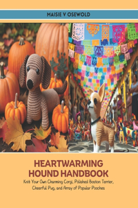 Heartwarming Hound Handbook: Knit Your Own Charming Corgi, Polished Boston Terrier, Cheerful Pug, and Array of Popular Pooches