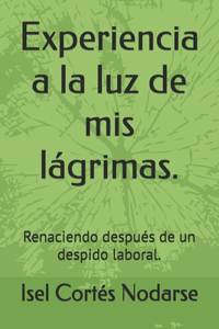 Experiencia a la luz de mis lágrimas.