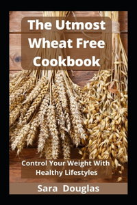 The Utmost Wheat Free Cookbook