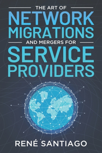 Art of Network Migrations and Mergers for Service Providers