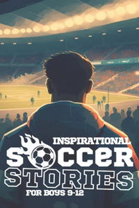 Inspirational Soccer Stories for Boys 9-12: for Young Amazing Readers