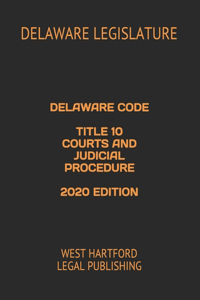 Delaware Code Title 10 Courts and Judicial Procedure 2020 Edition