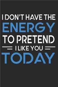 I Don't Have The Energy To Pretend To Like You Today