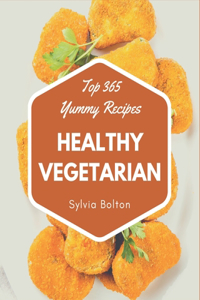 Top 365 Yummy Healthy Vegetarian Recipes: Cook it Yourself with Yummy Healthy Vegetarian Cookbook!