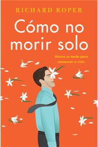 How Not to Die Alone \ Cómo No Morir Solo (Spanish Edition)