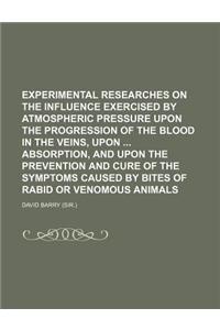 Experimental Researches on the Influence Exercised by Atmospheric Pressure Upon the Progression of the Blood in the Veins, Upon Absorption, and Upon t