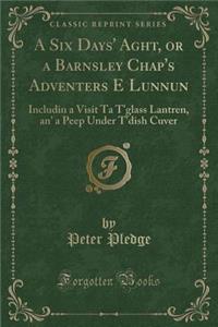 A Six Days' Aght, or a Barnsley Chap's Adventers E Lunnun
