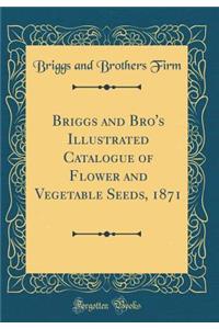 Briggs and Bro's Illustrated Catalogue of Flower and Vegetable Seeds, 1871 (Classic Reprint)