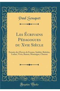 Les Ã?crivains PÃ©dagogues Du Xvie SiÃ¨cle: Extraits Des Oeuvres de Ã?rasme, Sadolet, Rabelais, Luther, VivÃ¨s, Ramus, Montaigne, Charron (Classic Reprint)